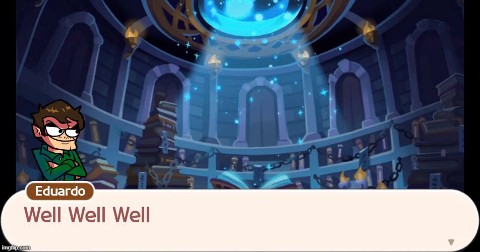 Eduardo; Well Well Well | made w/ Imgflip meme maker