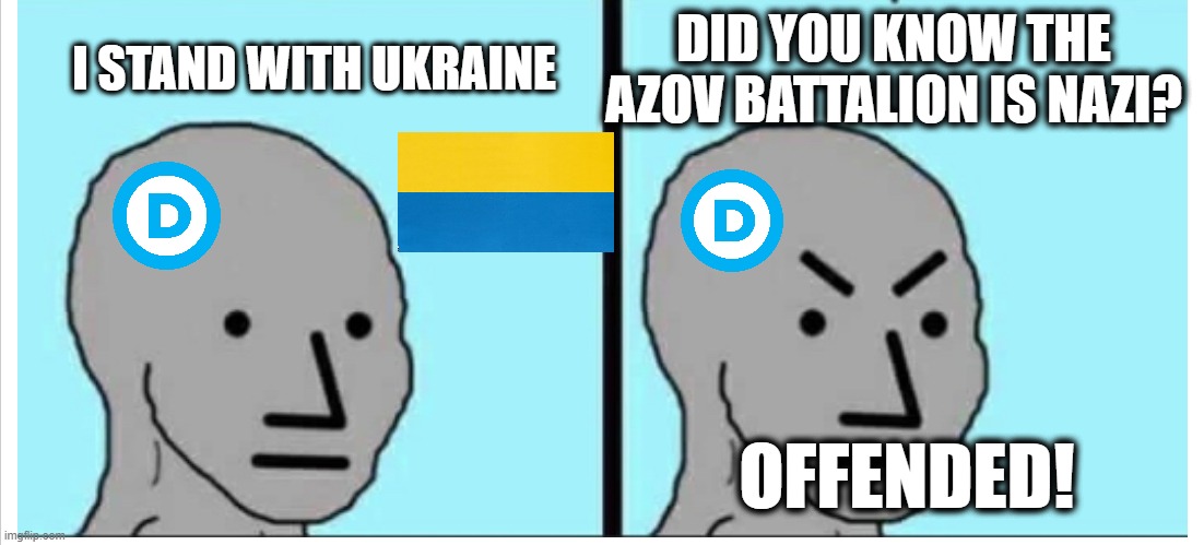 I stand with the current issue | I STAND WITH UKRAINE; DID YOU KNOW THE AZOV BATTALION IS NAZI? OFFENDED! | image tagged in funny,politics,leftists,ukraine,memes,political meme | made w/ Imgflip meme maker