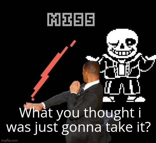 If will smith played undertale | What you thought i was just gonna take it? | image tagged in undertale,sans,funny memes,memes,funny | made w/ Imgflip meme maker
