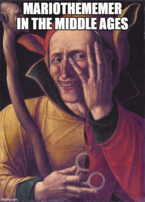 get it? | MARIOTHEMEMER IN THE MIDDLE AGES | made w/ Imgflip meme maker