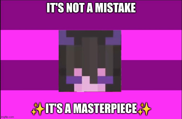 cry about it | IT'S NOT A MISTAKE; ✨IT'S A MASTERPIECE✨ | made w/ Imgflip meme maker