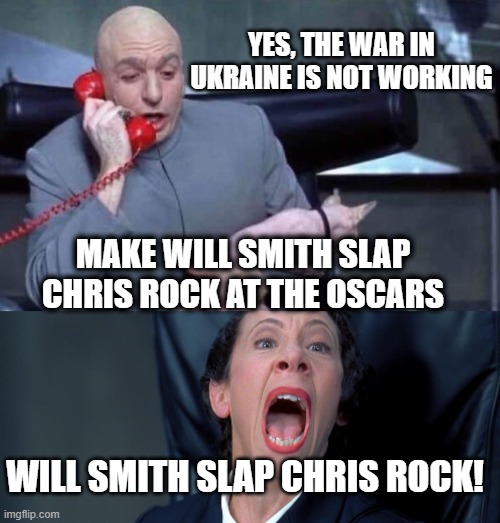 Slap Chris Rock | YES, THE WAR IN UKRAINE IS NOT WORKING; MAKE WILL SMITH SLAP CHRIS ROCK AT THE OSCARS; WILL SMITH SLAP CHRIS ROCK! | image tagged in dr evil and frau | made w/ Imgflip meme maker