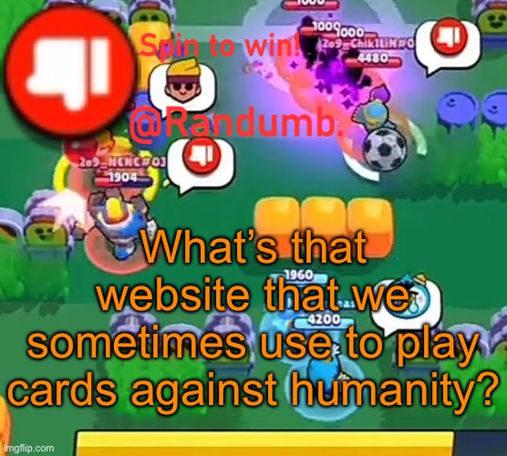 I forgot | What’s that website that we sometimes use to play cards against humanity? | image tagged in randumb announcement | made w/ Imgflip meme maker