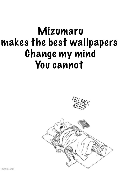 Saitama announcement temp | Mizumaru makes the best wallpapers 
Change my mind
You cannot | image tagged in saitama announcement temp | made w/ Imgflip meme maker