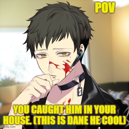 POV; YOU CAUGHT HIM IN YOUR HOUSE. (THIS IS DANE HE COOL) | made w/ Imgflip meme maker