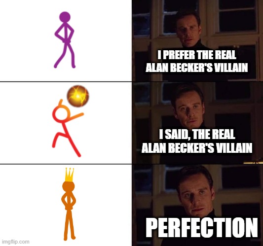 I prefer the origanal X | I PREFER THE REAL ALAN BECKER'S VILLAIN; I SAID, THE REAL ALAN BECKER'S VILLAIN; PERFECTION | image tagged in i prefer the origanal x | made w/ Imgflip meme maker