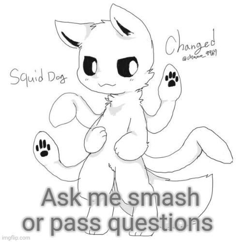 Squid dog | Ask me smash or pass questions | image tagged in squid dog | made w/ Imgflip meme maker