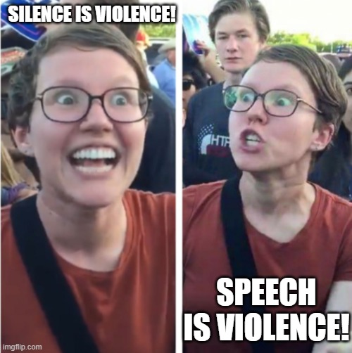 It must be depressing living you life like this. | SILENCE IS VIOLENCE! SPEECH IS VIOLENCE! | image tagged in backwards triggered liberal | made w/ Imgflip meme maker