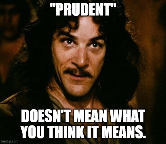 You keep using that word | "PRUDENT" DOESN'T MEAN WHAT YOU THINK IT MEANS. | image tagged in you keep using that word | made w/ Imgflip meme maker