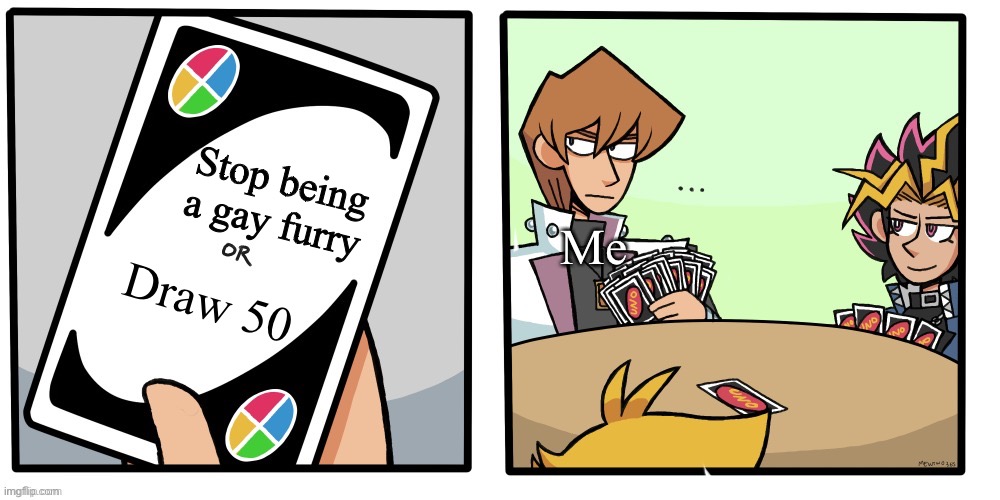 Shut up | Stop being a gay furry; Me; Draw 50 | image tagged in draw 25 meme but it's yugioh,no | made w/ Imgflip meme maker