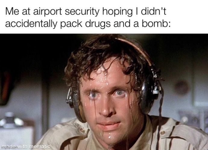 me at the airport hopin i didnt pack drugs and a bomb | image tagged in funny,drugs,stupid | made w/ Imgflip meme maker