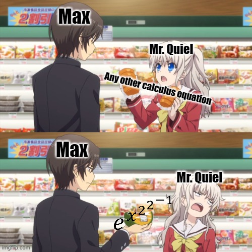 Calculus - gaming the game | Max; Mr. Quiel; Any other calculus equation; Max; Mr. Quiel | image tagged in charlotte anime | made w/ Imgflip meme maker