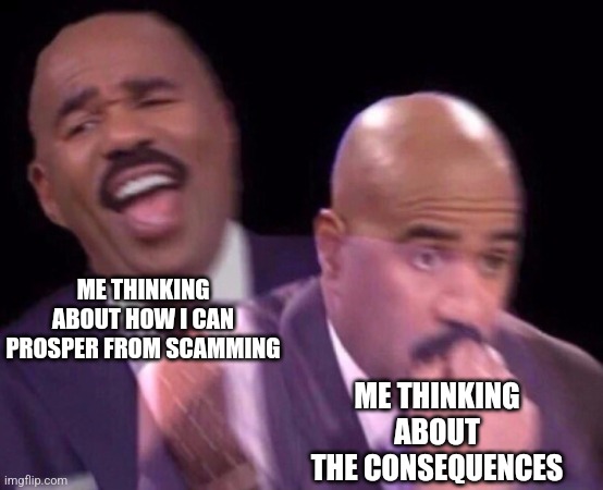 Choices | ME THINKING ABOUT HOW I CAN PROSPER FROM SCAMMING; ME THINKING ABOUT THE CONSEQUENCES | image tagged in steve harvey laughing serious | made w/ Imgflip meme maker