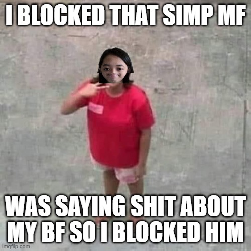 Jemy posing at camera | I BLOCKED THAT SIMP MF; WAS SAYING SHIT ABOUT MY BF SO I BLOCKED HIM | image tagged in jemy posing at camera | made w/ Imgflip meme maker