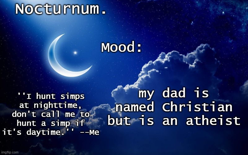 Nocturnum's crescent template | my dad is named Christian but is an atheist | image tagged in nocturnum's crescent template | made w/ Imgflip meme maker
