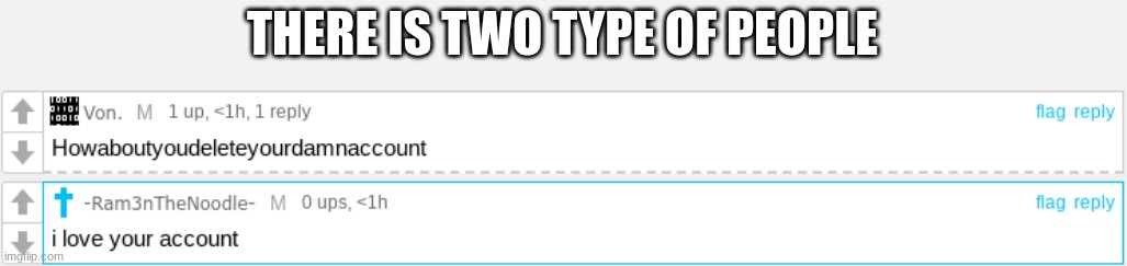 THERE IS TWO TYPE OF PEOPLE | made w/ Imgflip meme maker