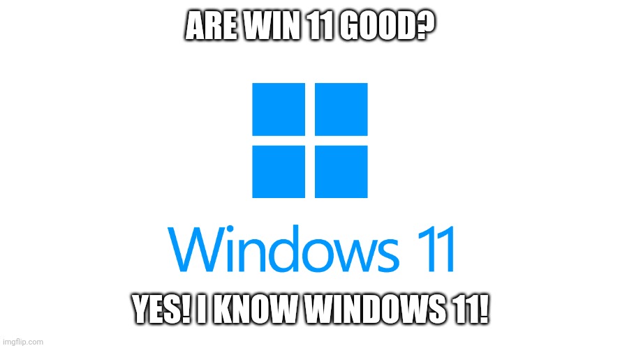 Get 100 views! | ARE WIN 11 GOOD? YES! I KNOW WINDOWS 11! | image tagged in windows 11 logo | made w/ Imgflip meme maker