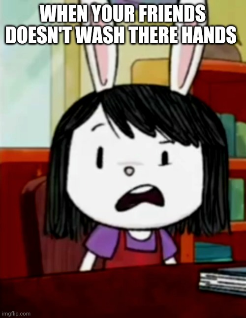 Disgusted Elinor | WHEN YOUR FRIENDS DOESN'T WASH THERE HANDS | image tagged in disgusted elinor | made w/ Imgflip meme maker