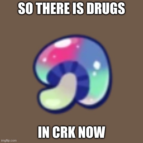 SO THERE IS DRUGS; IN CRK NOW | made w/ Imgflip meme maker