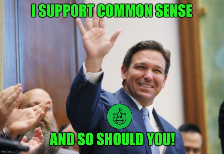 CSP supports Florida Man’s right to do Florida things. | I SUPPORT COMMON SENSE; AND SO SHOULD YOU! | image tagged in ron desantis is the goat,common sense,return to common sense | made w/ Imgflip meme maker