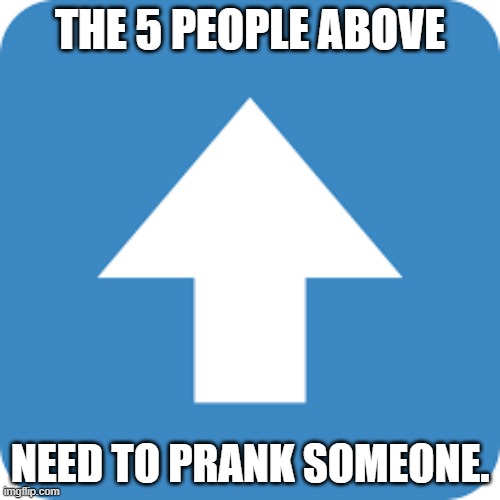 dew it. | THE 5 PEOPLE ABOVE; NEED TO PRANK SOMEONE. | image tagged in agree with that comment | made w/ Imgflip meme maker