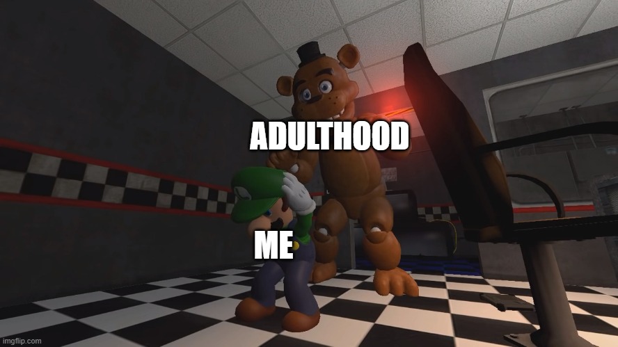 When you apply for a job | ADULTHOOD; ME | image tagged in luigi misses freddy,fun | made w/ Imgflip meme maker