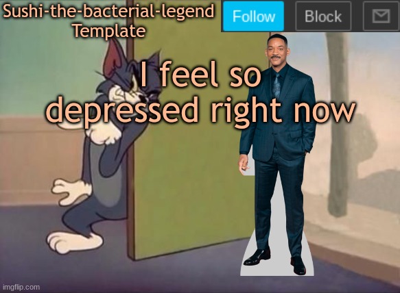 I feel so depressed right now | image tagged in sushi-the-bacterial-legend template | made w/ Imgflip meme maker