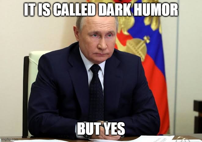 IT IS CALLED DARK HUMOR BUT YES | made w/ Imgflip meme maker