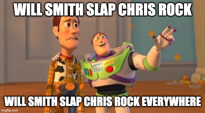 clever title |  WILL SMITH SLAP CHRIS ROCK; WILL SMITH SLAP CHRIS ROCK EVERYWHERE | image tagged in toystory everywhere,will smith punching chris rock,oscars,memes | made w/ Imgflip meme maker
