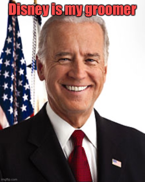 Joe Biden Meme | Disney is my groomer | image tagged in memes,joe biden | made w/ Imgflip meme maker