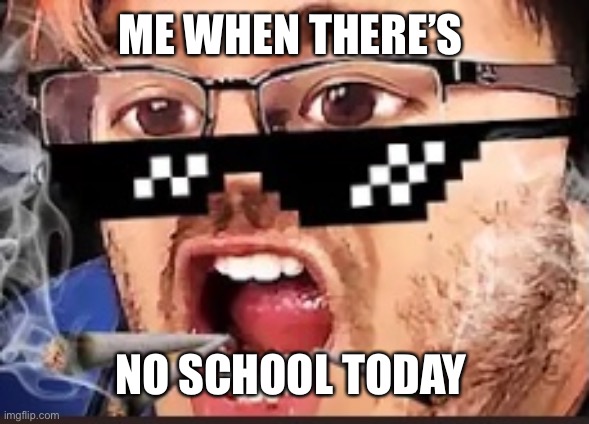 BACK THAT A$$ UP REMIX | ME WHEN THERE’S; NO SCHOOL TODAY | image tagged in today was a good day,markiplier | made w/ Imgflip meme maker