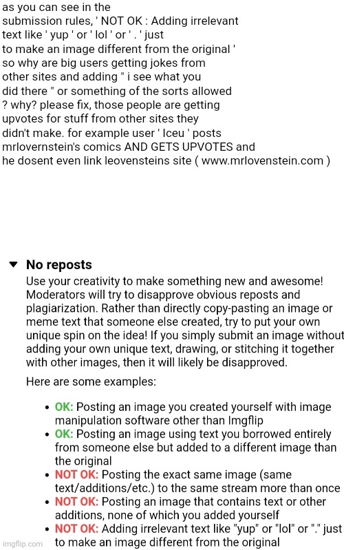 almost EVERY post on page 1 is like this | as you can see in the submission rules, ' NOT OK : Adding irrelevant text like ' yup ' or ' lol ' or ' . ' just to make an image different from the original ' 
so why are big users getting jokes from other sites and adding " i see what you did there " or something of the sorts allowed ? why? please fix, those people are getting upvotes for stuff from other sites they didn't make. for example user ' Iceu ' posts mrlovernstein's comics AND GETS UPVOTES and he dosent even link leovensteins site ( www.mrlovenstein.com ) | image tagged in blank white template | made w/ Imgflip meme maker