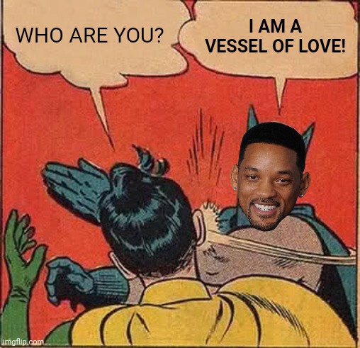 Batman Slapping Robin | WHO ARE YOU? I AM A VESSEL OF LOVE! | image tagged in memes,batman slapping robin | made w/ Imgflip meme maker