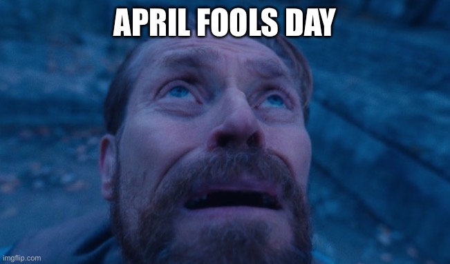Willem Dafoe | APRIL FOOLS DAY | image tagged in willem dafoe | made w/ Imgflip meme maker
