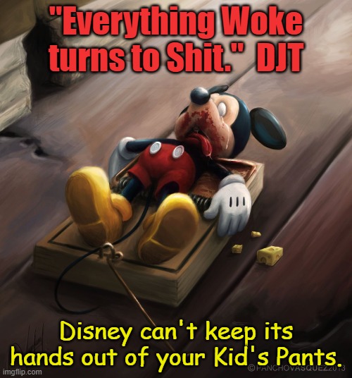 "Everything Woke turns to Shit."  DJT; Disney can't keep its hands out of your Kid's Pants. | image tagged in disney | made w/ Imgflip meme maker