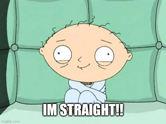 April fools joke since I cant do one in real life | IM STRAIGHT!! | image tagged in stewie straight jacket,april fooled youu | made w/ Imgflip meme maker