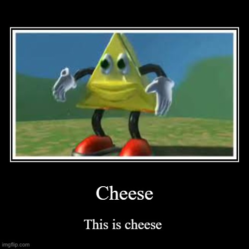 Cheese | image tagged in funny,demotivationals | made w/ Imgflip demotivational maker