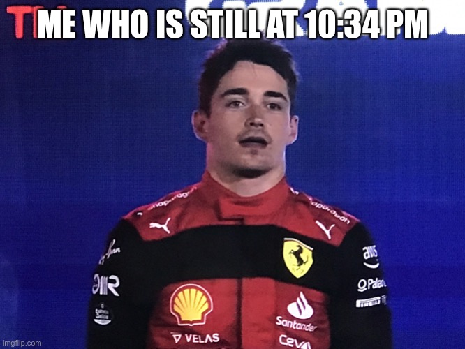 Charles Leclerc Confused | ME WHO IS STILL AT 10:34 PM | image tagged in charles leclerc confused | made w/ Imgflip meme maker