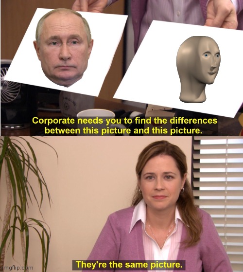 They're The Same Picture | image tagged in memes,they're the same picture | made w/ Imgflip meme maker