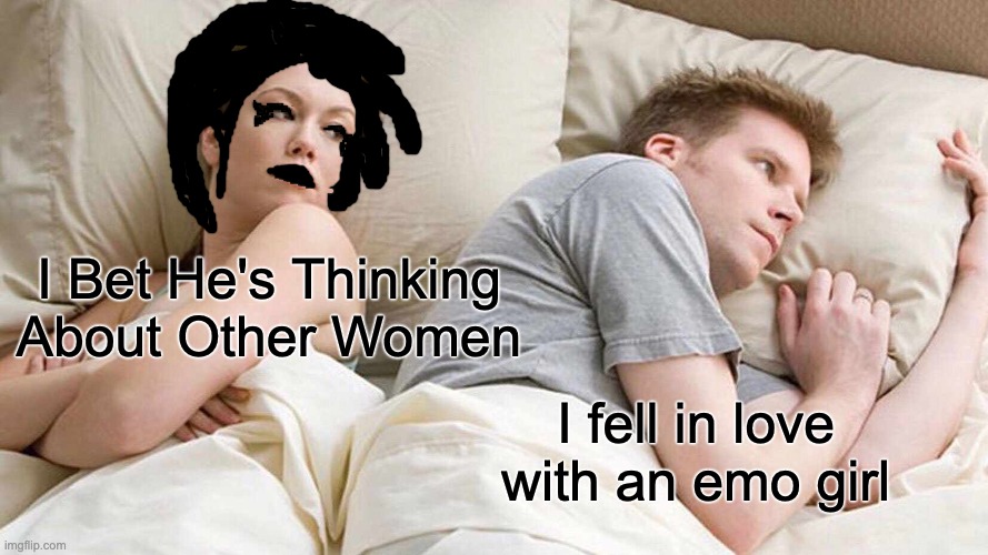 Emo | I Bet He's Thinking About Other Women; I fell in love with an emo girl | image tagged in memes,i bet he's thinking about other women | made w/ Imgflip meme maker