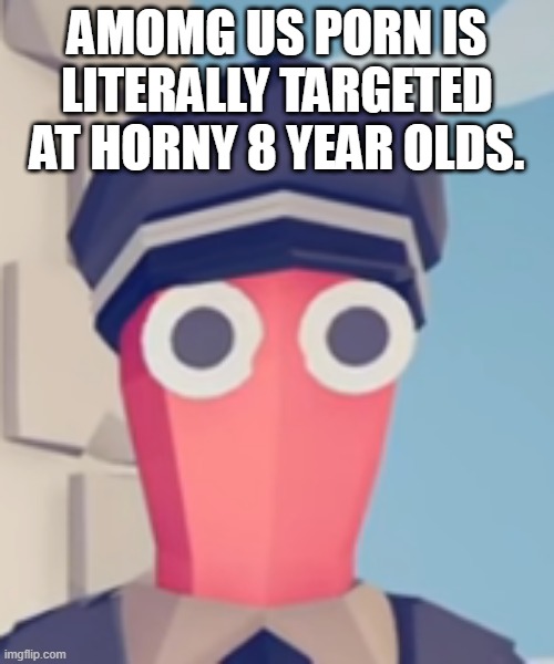 TABS Stare | AMOMG US PORN IS LITERALLY TARGETED AT HORNY 8 YEAR OLDS. | image tagged in tabs stare | made w/ Imgflip meme maker