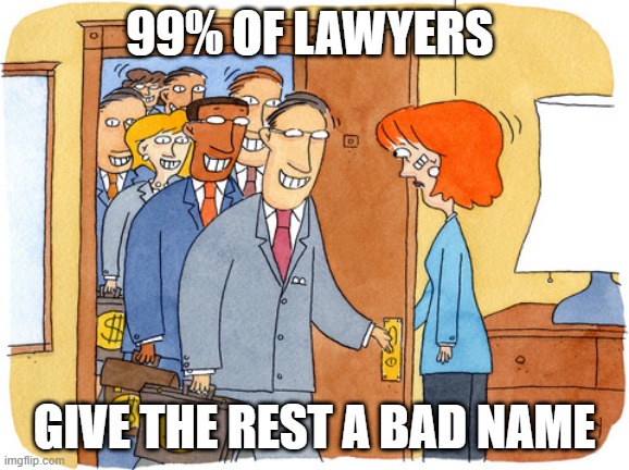 lawyers |  99% OF LAWYERS; GIVE THE REST A BAD NAME | image tagged in lawyers | made w/ Imgflip meme maker