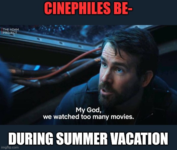 Cinephiles | CINEPHILES BE-; DURING SUMMER VACATION | image tagged in adam project,memes,ryan reynolds,summer vacation,funny memes | made w/ Imgflip meme maker