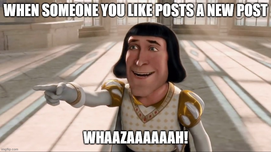 When someone you like posts | WHEN SOMEONE YOU LIKE POSTS A NEW POST; WHAAZAAAAAAH! | image tagged in farquaad pointing,funny,memes,whazaah | made w/ Imgflip meme maker