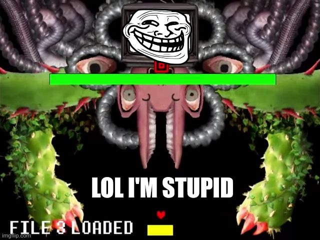 Omega Flowey Troll Face | LOL I'M STUPID | image tagged in omega flowey troll face | made w/ Imgflip meme maker