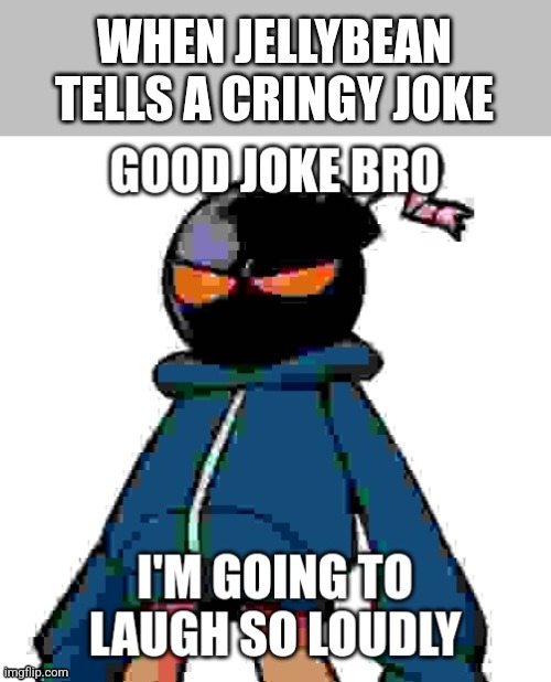 Whitty Good joke bro i'm going to laugh so loudly | WHEN JELLYBEAN TELLS A CRINGY JOKE | image tagged in whitty good joke bro i'm going to laugh so loudly,jellymid | made w/ Imgflip meme maker
