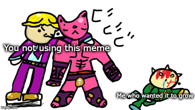 Please use this meme template. I beg of you! | You not using this meme; Me who wanted it to grow | image tagged in kira kwin fricked up a 13-year-old boi,memes,tiktok sucks,honk,anime | made w/ Imgflip meme maker