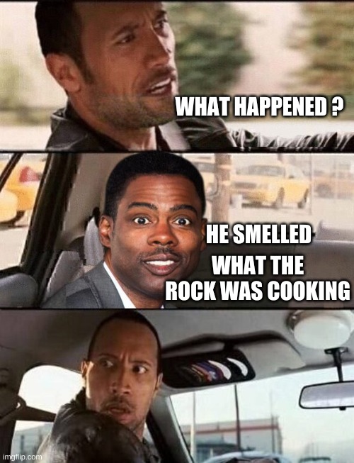 WHAT HAPPENED ? HE SMELLED; WHAT THE ROCK WAS COOKING | image tagged in the rock driving,oscars,chris rock,slap,stunt,will smith | made w/ Imgflip meme maker