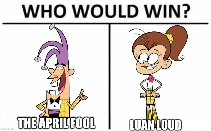 For best comedian/prankster from a NickToon | THE APRIL FOOL; LUAN LOUD | image tagged in memes,who would win,the fairly oddparents,the loud house,nickelodeon,april fools day | made w/ Imgflip meme maker