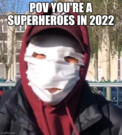 Hero in 2020 | POV YOU'RE A SUPERHEROES IN 2022 | image tagged in super hero 2022 | made w/ Imgflip meme maker
